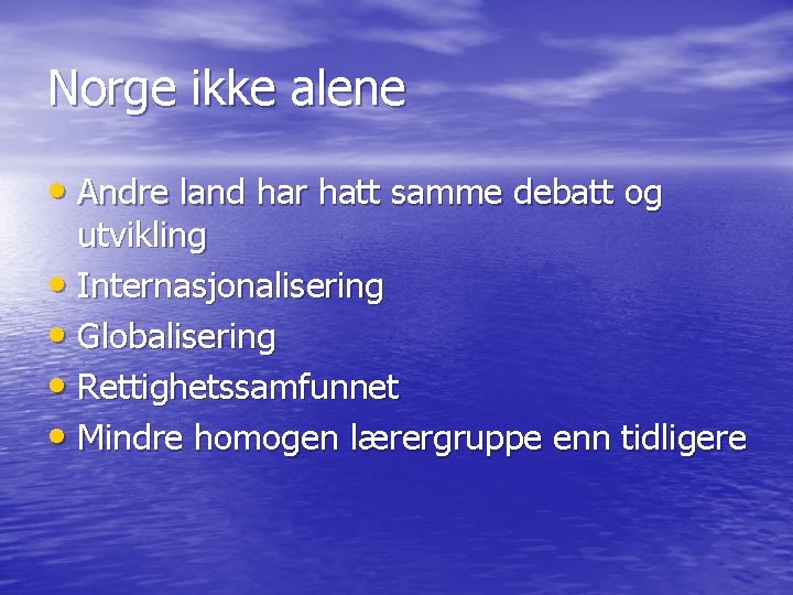 Norge ikke alene • Andre land har hatt samme debatt og utvikling • Internasjonalisering Norge ikke alene • Andre land har hatt samme debatt og utvikling • Internasjonalisering