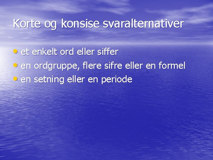 Korte og konsise svaralternativer • et enkelt ord eller siffer • en ordgruppe, flere