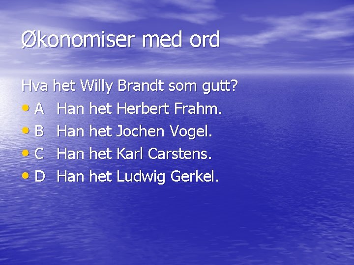 Økonomiser med ord Hva het Willy Brandt som gutt? • A Han het Herbert