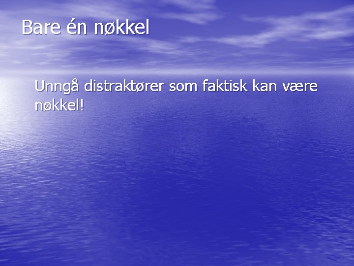 Bare én nøkkel Unngå distraktører som faktisk kan være nøkkel! Bare én nøkkel Unngå distraktører som faktisk kan være nøkkel!