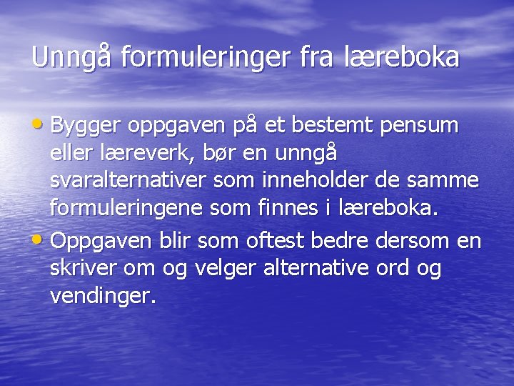 Unngå formuleringer fra læreboka • Bygger oppgaven på et bestemt pensum eller læreverk, bør