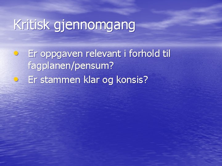 Kritisk gjennomgang • Er oppgaven relevant i forhold til • fagplanen/pensum? Er stammen klar Kritisk gjennomgang • Er oppgaven relevant i forhold til • fagplanen/pensum? Er stammen klar
