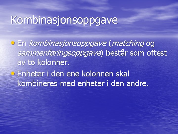 Kombinasjonsoppgave • En kombinasjonsoppgave (matching og sammenføringsoppgave) består som oftest av to kolonner. •