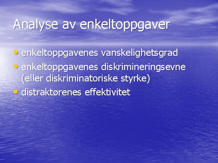 Analyse av enkeltoppgaver • enkeltoppgavenes vanskelighetsgrad • enkeltoppgavenes diskrimineringsevne (eller diskriminatoriske styrke) • distraktørenes