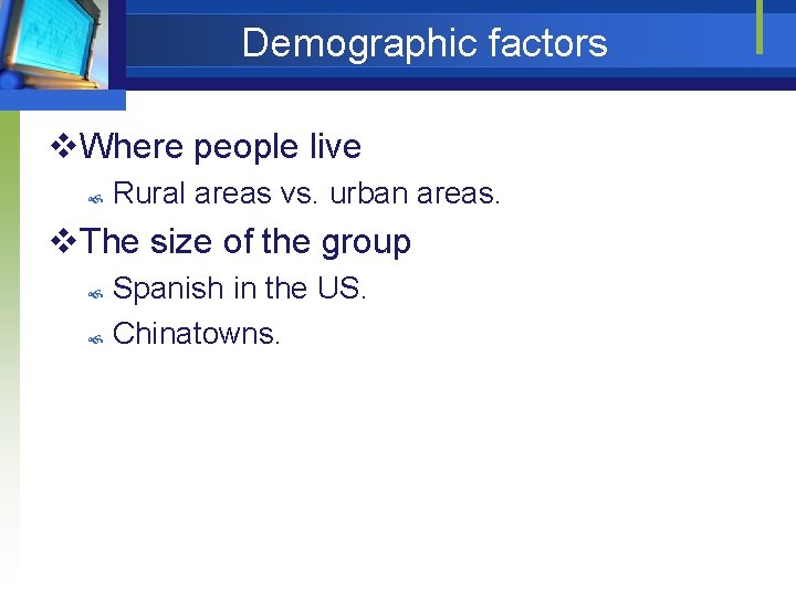 Demographic factors v. Where people live Rural areas vs. urban areas. v. The size