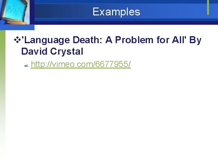 Examples v'Language Death: A Problem for All' By David Crystal http: //vimeo. com/6677955/ 