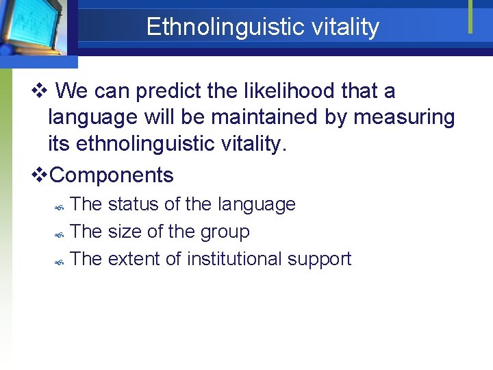 Ethnolinguistic vitality v We can predict the likelihood that a language will be maintained