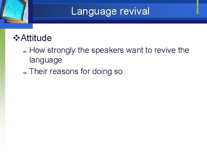 Language revival v. Attitude How strongly the speakers want to revive the language Their