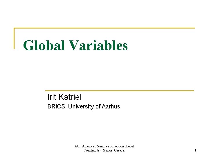 Global Variables Irit Katriel BRICS, University of Aarhus ACP Advanced Summer School on Global