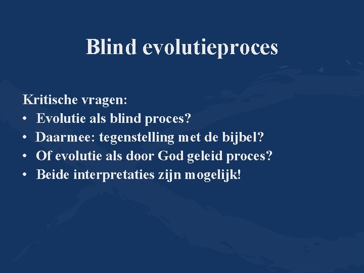 Blind evolutieproces Kritische vragen: • Evolutie als blind proces? • Daarmee: tegenstelling met de