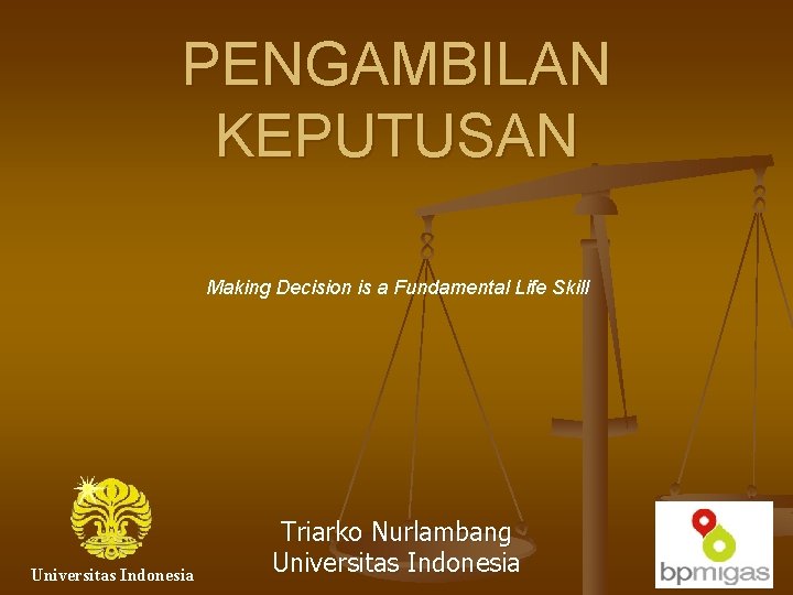 PENGAMBILAN KEPUTUSAN Making Decision is a Fundamental Life Skill Universitas Indonesia Triarko Nurlambang Universitas