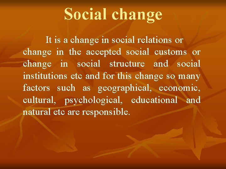 Social change It is a change in social relations or change in the accepted