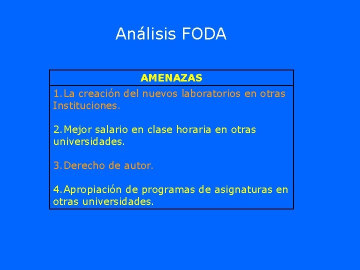 Análisis FODA AMENAZAS 1. La creación del nuevos laboratorios en otras Instituciones. 2. Mejor Análisis FODA AMENAZAS 1. La creación del nuevos laboratorios en otras Instituciones. 2. Mejor