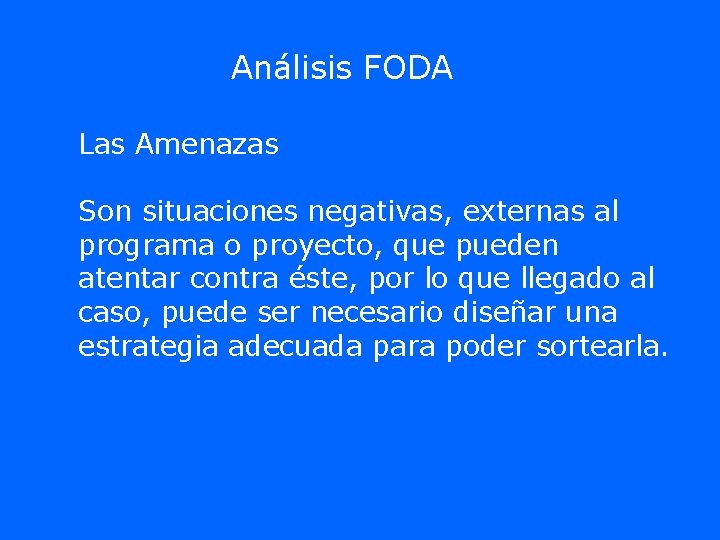 Análisis FODA Las Amenazas Son situaciones negativas, externas al programa o proyecto, que pueden Análisis FODA Las Amenazas Son situaciones negativas, externas al programa o proyecto, que pueden