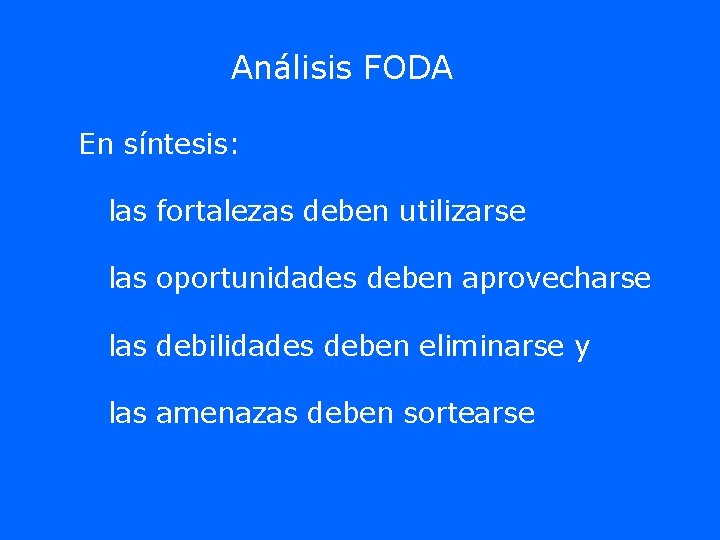 Análisis FODA En síntesis: las fortalezas deben utilizarse las oportunidades deben aprovecharse las debilidades Análisis FODA En síntesis: las fortalezas deben utilizarse las oportunidades deben aprovecharse las debilidades