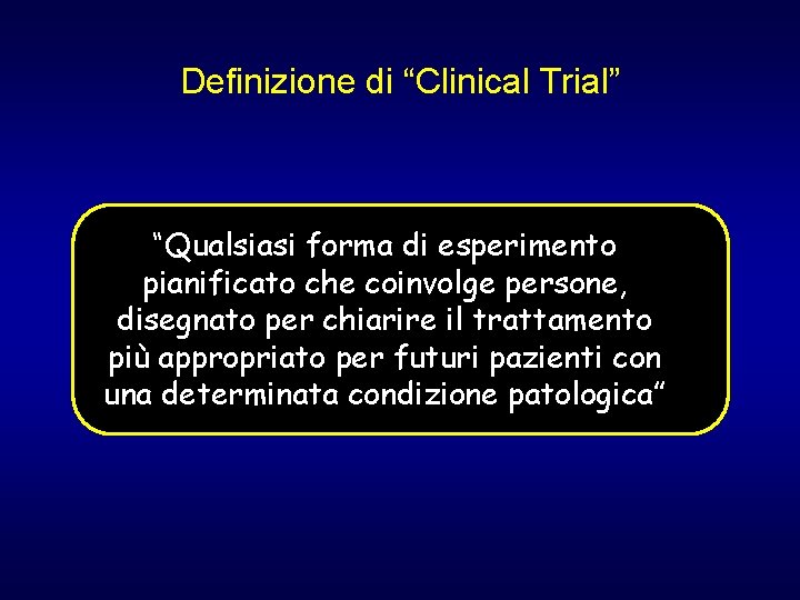 Definizione di “Clinical Trial” “Qualsiasi forma di esperimento pianificato che coinvolge persone, disegnato per