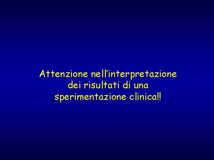 Attenzione nell’interpretazione dei risultati di una sperimentazione clinica!! 