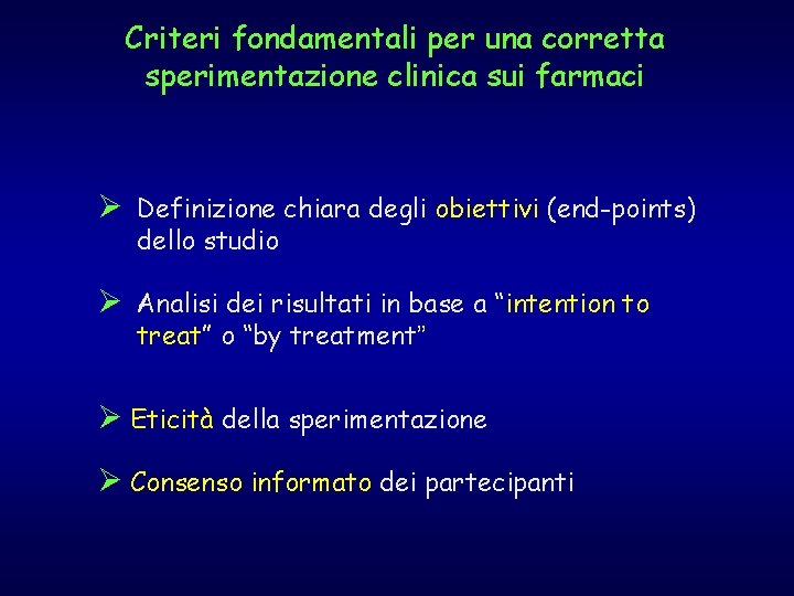 Criteri fondamentali per una corretta sperimentazione clinica sui farmaci Ø Definizione chiara degli obiettivi