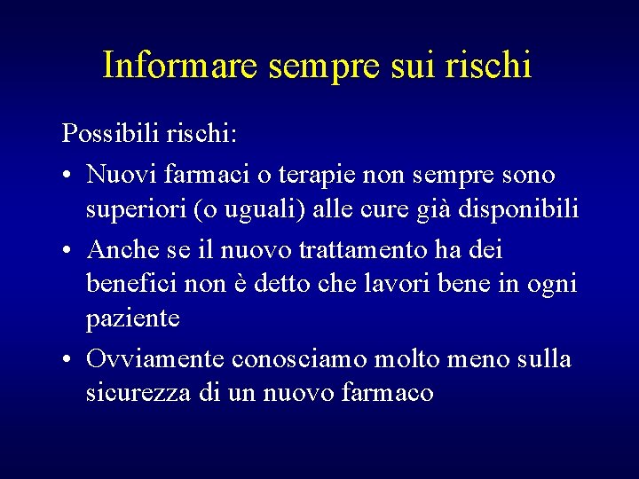 Informare sempre sui rischi Possibili rischi: • Nuovi farmaci o terapie non sempre sono