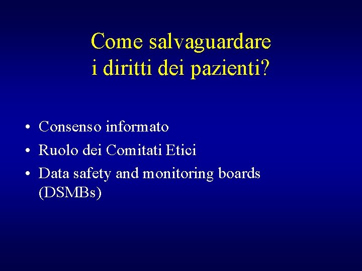 Come salvaguardare i diritti dei pazienti? • Consenso informato • Ruolo dei Comitati Etici