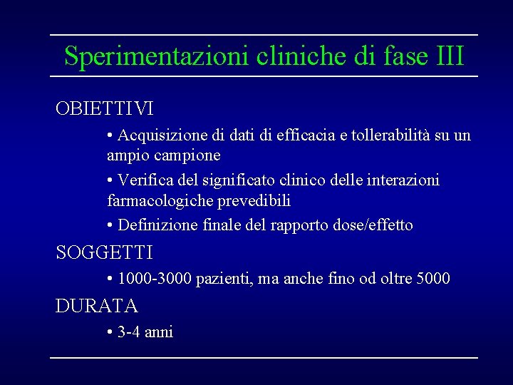 Sperimentazioni cliniche di fase III OBIETTIVI • Acquisizione di dati di efficacia e tollerabilità