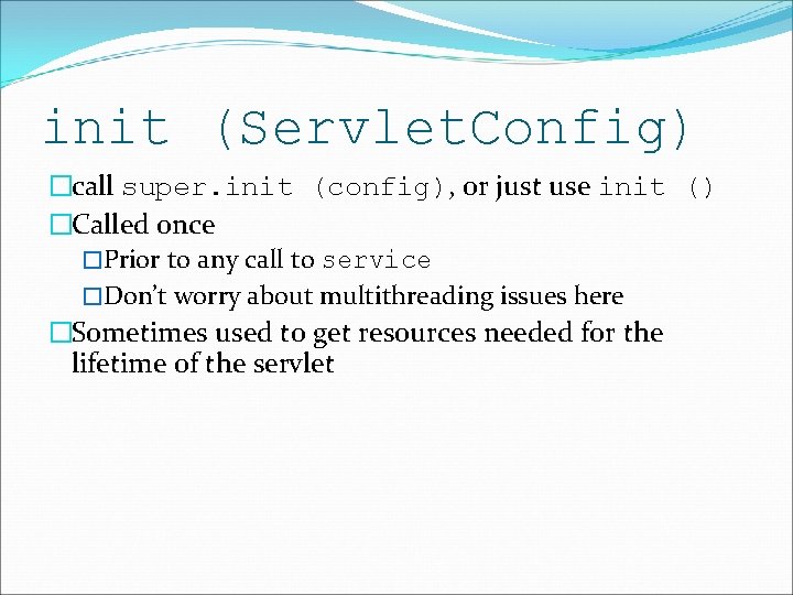 init (Servlet. Config) �call super. init (config), or just use init () �Called once