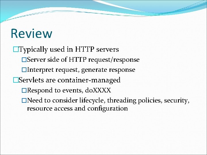 Review �Typically used in HTTP servers �Server side of HTTP request/response �Interpret request, generate