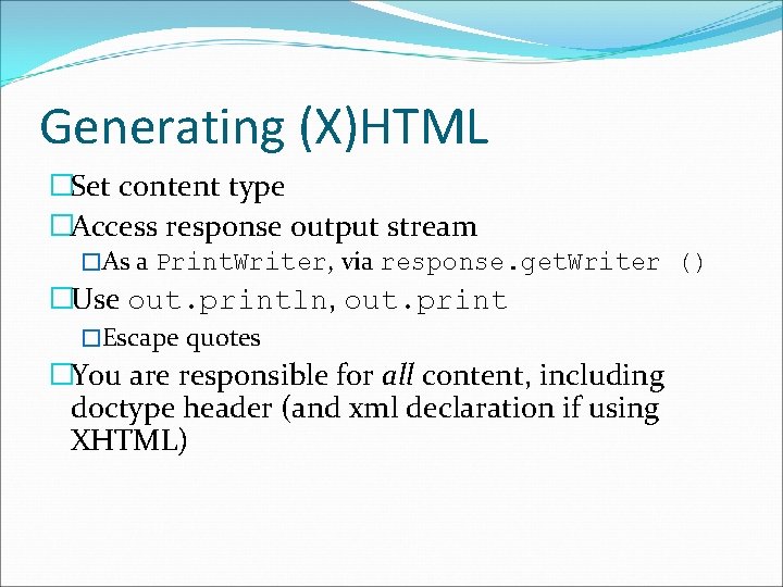 Generating (X)HTML �Set content type �Access response output stream �As a Print. Writer, via