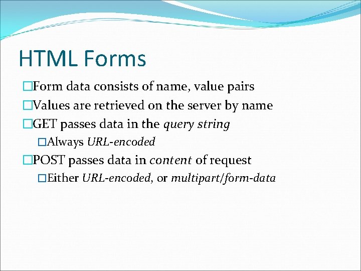 HTML Forms �Form data consists of name, value pairs �Values are retrieved on the