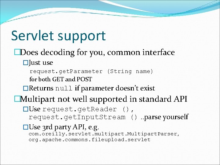 Servlet support �Does decoding for you, common interface �Just use request. get. Parameter (String