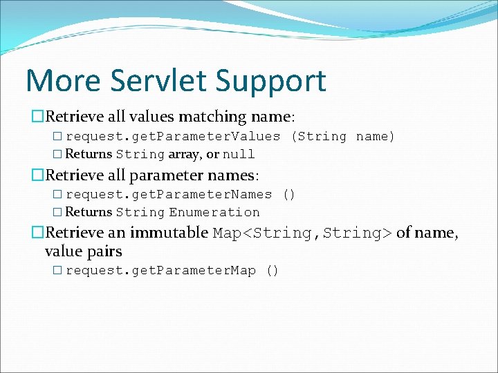 More Servlet Support �Retrieve all values matching name: � request. get. Parameter. Values (String