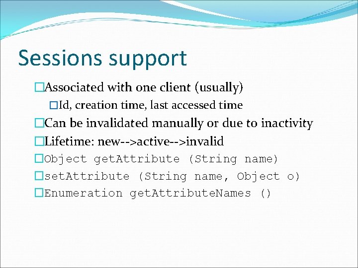 Sessions support �Associated with one client (usually) �Id, creation time, last accessed time �Can