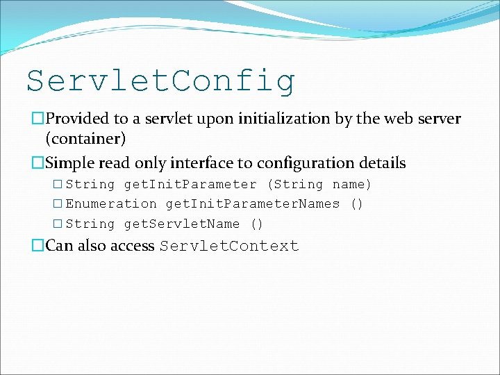 Servlet. Config �Provided to a servlet upon initialization by the web server (container) �Simple