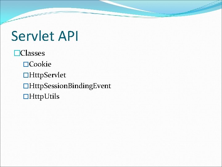 Servlet API �Classes �Cookie �Http. Servlet �Http. Session. Binding. Event �Http. Utils 