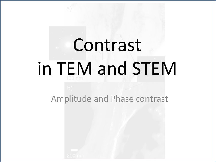 Contrast in TEM and STEM Amplitude and Phase contrast 