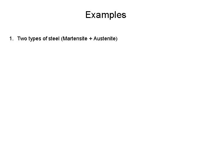 Examples 1. Two types of steel (Martensite + Austenite) 