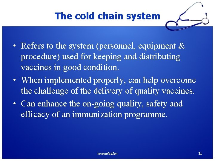 The cold chain system • Refers to the system (personnel, equipment & procedure) used The cold chain system • Refers to the system (personnel, equipment & procedure) used