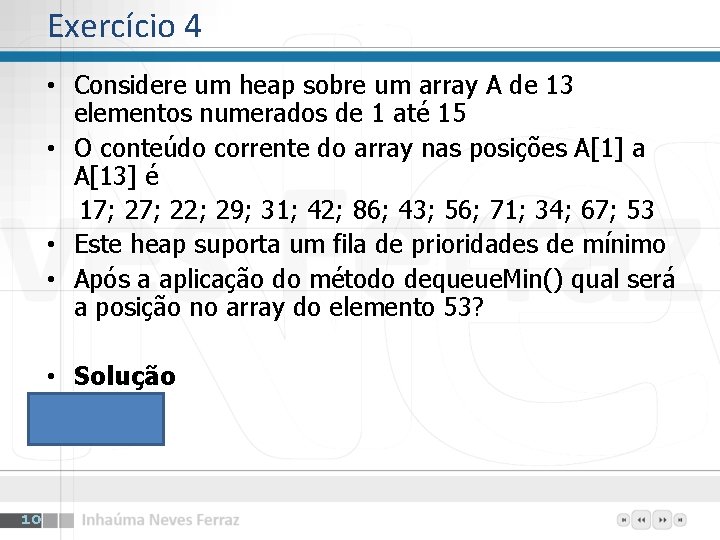Exercício 4 • Considere um heap sobre um array A de 13 elementos numerados Exercício 4 • Considere um heap sobre um array A de 13 elementos numerados