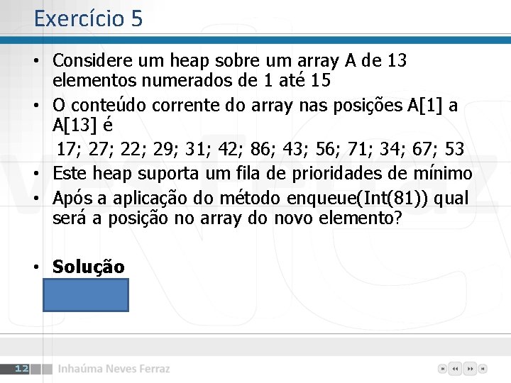 Exercício 5 • Considere um heap sobre um array A de 13 elementos numerados Exercício 5 • Considere um heap sobre um array A de 13 elementos numerados