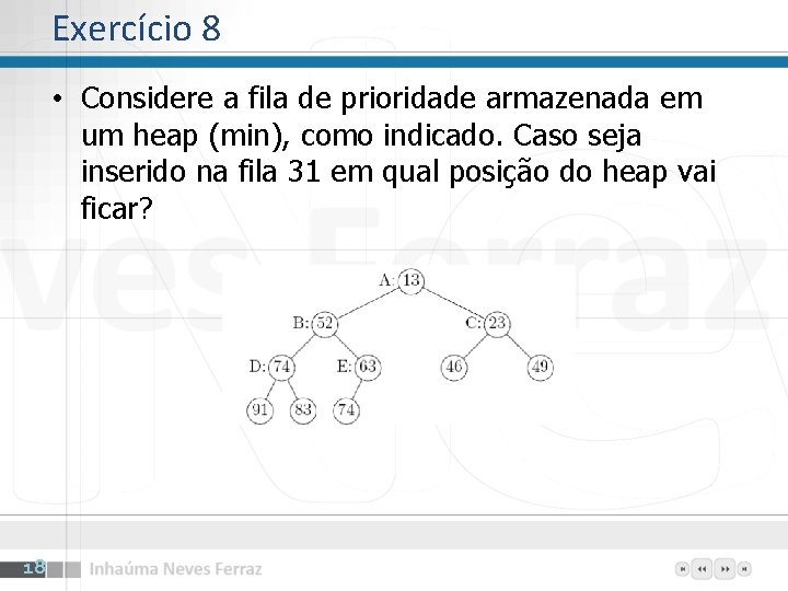 Exercício 8 • Considere a fila de prioridade armazenada em um heap (min), como Exercício 8 • Considere a fila de prioridade armazenada em um heap (min), como
