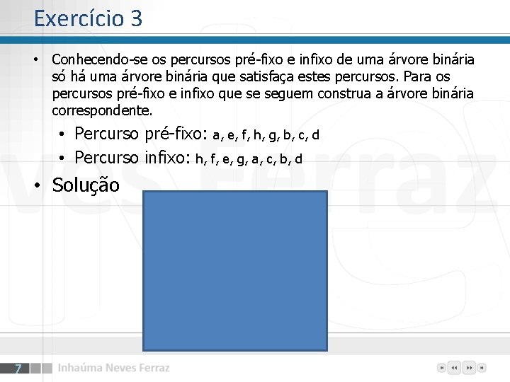 Exercício 3 • Conhecendo-se os percursos pré-fixo e infixo de uma árvore binária só Exercício 3 • Conhecendo-se os percursos pré-fixo e infixo de uma árvore binária só