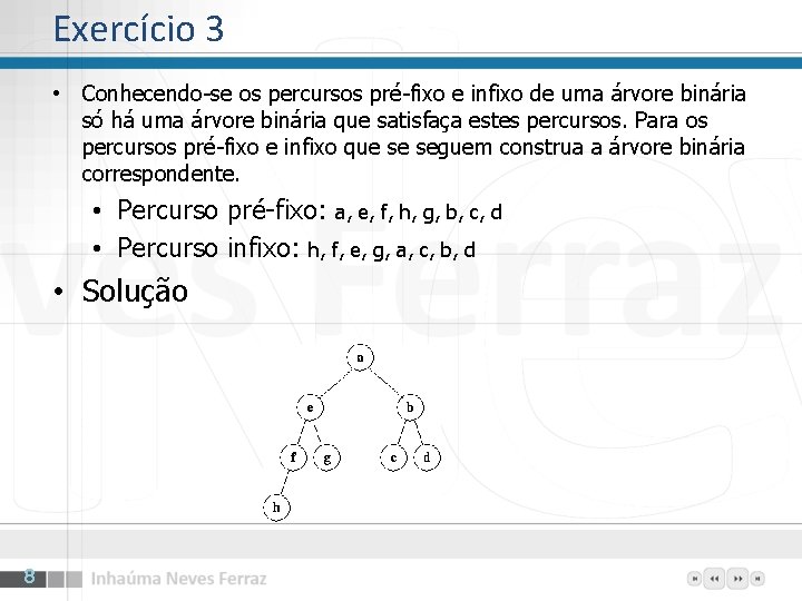 Exercício 3 • Conhecendo-se os percursos pré-fixo e infixo de uma árvore binária só Exercício 3 • Conhecendo-se os percursos pré-fixo e infixo de uma árvore binária só
