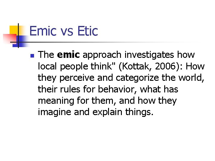 Emic vs Etic n The emic approach investigates how local people think" (Kottak, 2006): Emic vs Etic n The emic approach investigates how local people think" (Kottak, 2006):