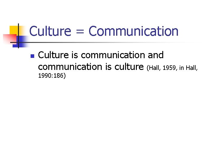 Culture = Communication n Culture is communication and communication is culture (Hall, 1959, in Culture = Communication n Culture is communication and communication is culture (Hall, 1959, in
