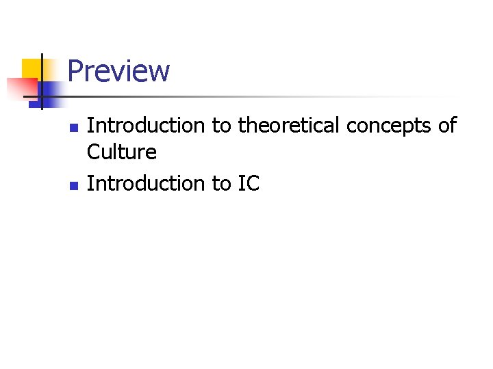 Preview n n Introduction to theoretical concepts of Culture Introduction to IC Preview n n Introduction to theoretical concepts of Culture Introduction to IC