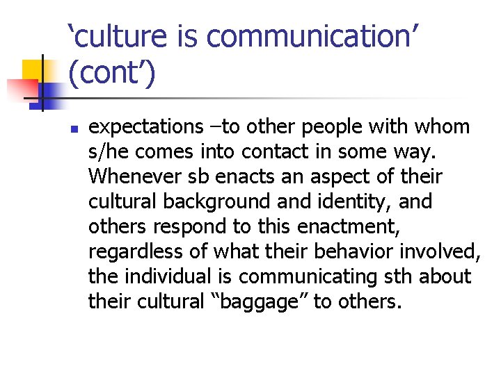 ‘culture is communication’ (cont’) n expectations –to other people with whom s/he comes into ‘culture is communication’ (cont’) n expectations –to other people with whom s/he comes into