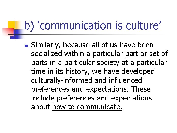 b) ‘communication is culture’ n Similarly, because all of us have been socialized within b) ‘communication is culture’ n Similarly, because all of us have been socialized within