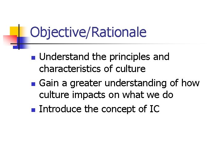 Objective/Rationale n n n Understand the principles and characteristics of culture Gain a greater Objective/Rationale n n n Understand the principles and characteristics of culture Gain a greater