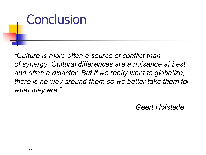 Conclusion “Culture is more often a source of conflict than of synergy. Cultural differences Conclusion “Culture is more often a source of conflict than of synergy. Cultural differences