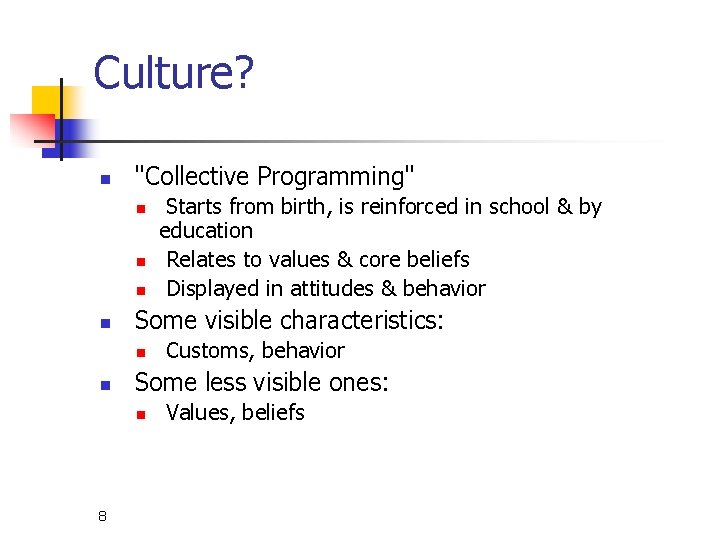 Culture? n "Collective Programming" n n Some visible characteristics: n n Customs, behavior Some Culture? n "Collective Programming" n n Some visible characteristics: n n Customs, behavior Some
